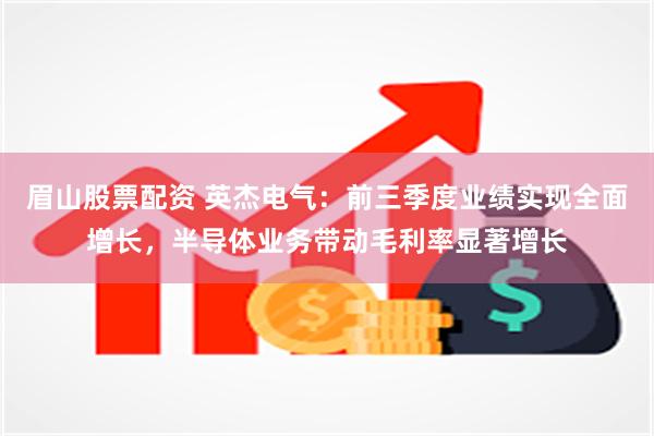 眉山股票配资 英杰电气:前三季度业绩实现全面增长,半导体业务带动毛利率显著增长