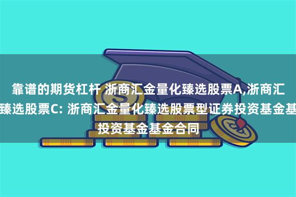 靠谱的期货杠杆 浙商汇金量化臻选股票A,浙商汇金量化臻选股票C: 浙商汇金量化臻选股票型证券投资基金基金合同