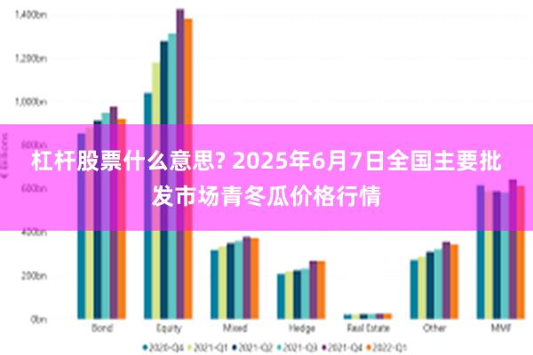 杠杆股票什么意思? 2025年6月7日全国主要批发市场青冬瓜价格行情