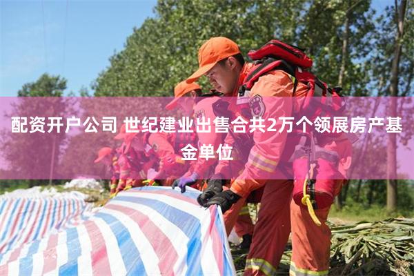 配资开户公司 世纪建业出售合共2万个领展房产基金单位