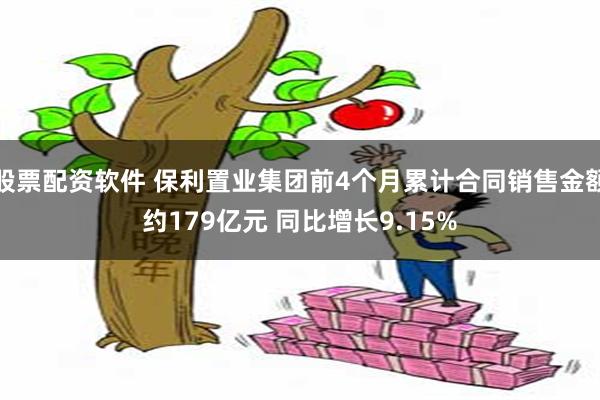 股票配资软件 保利置业集团前4个月累计合同销售金额约179亿元 同比增长9.15%