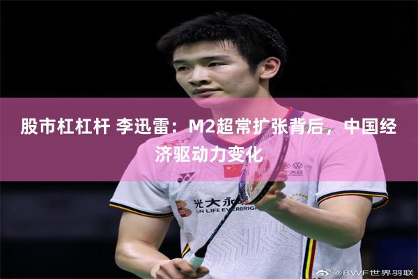 股市杠杠杆 李迅雷：M2超常扩张背后，中国经济驱动力变化