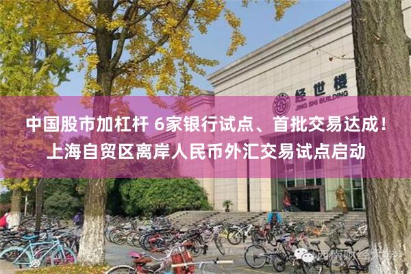 中国股市加杠杆 6家银行试点、首批交易达成！上海自贸区离岸人民币外汇交易试点启动