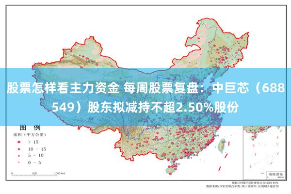 股票怎样看主力资金 每周股票复盘：中巨芯（688549）股东拟减持不超2.50%股份