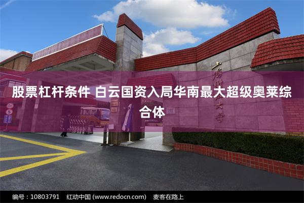 股票杠杆条件 白云国资入局华南最大超级奥莱综合体