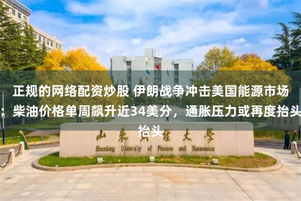 正规的网络配资炒股 伊朗战争冲击美国能源市场:柴油价格单周飙升近34美分,通胀压力或再度抬头