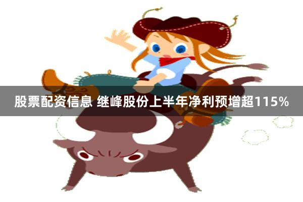 股票配资信息 继峰股份上半年净利预增超115%