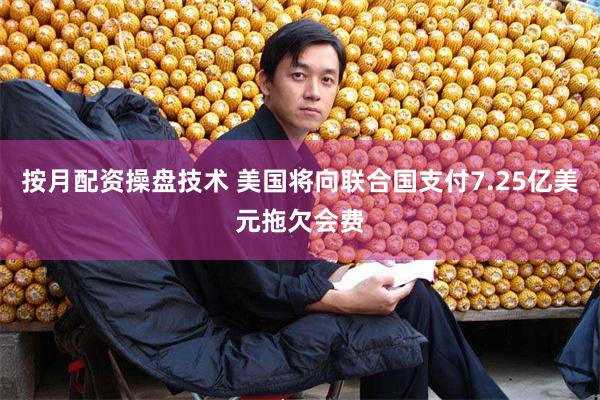 按月配资操盘技术 美国将向联合国支付7.25亿美元拖欠会费