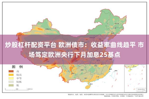 炒股杠杆配资平台 欧洲债市：收益率曲线趋平 市场笃定欧洲央行下月加息25基点