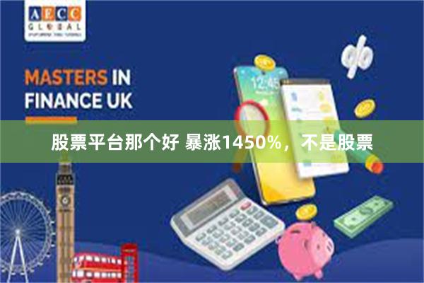 股票平台那个好 暴涨1450%,不是股票