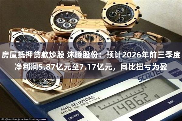 房屋抵押贷款炒股 沐曦股份：预计2026年前三季度净利润5.87亿元至7.17亿元，同比扭亏为盈