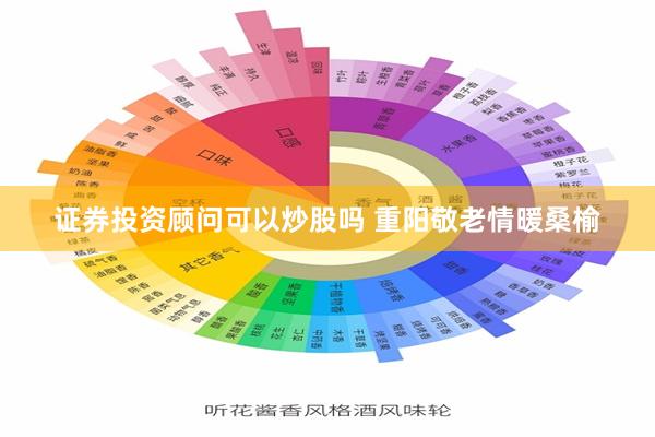 证券投资顾问可以炒股吗 重阳敬老情暖桑榆