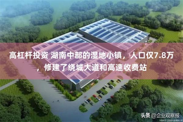 高杠杆投资 湖南中部的湿地小镇，人口仅7.8万，修建了绕城大道和高速收费站