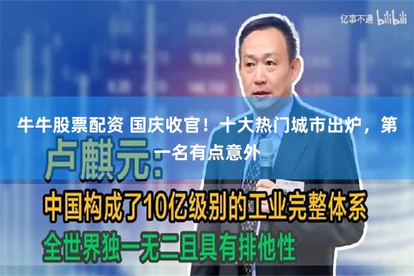 牛牛股票配资 国庆收官!十大热门城市出炉,第一名有点意外